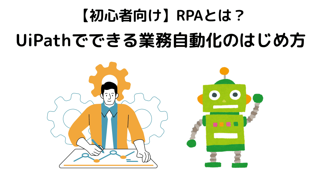 【初心者向け】RPAとは？UiPathでできる業務自動化のはじめ方